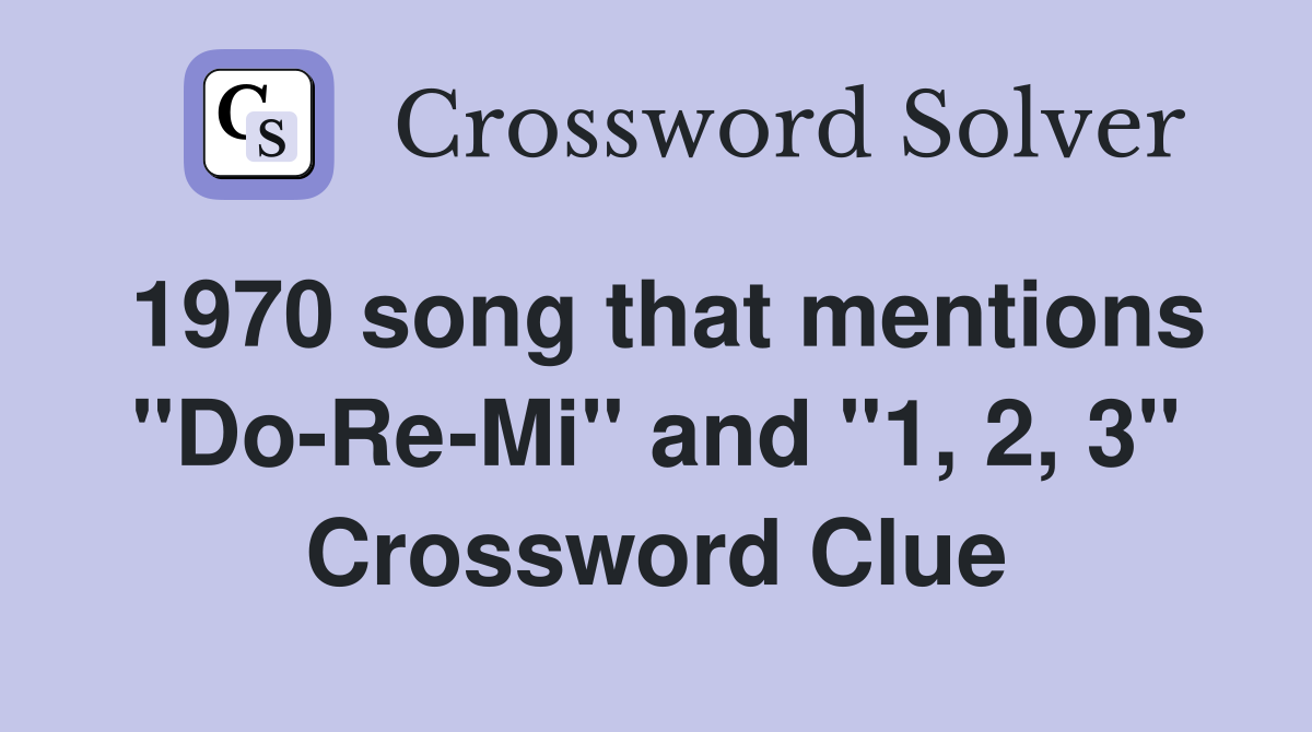 1970 song that mentions "DoReMi" and "1, 2, 3" Crossword Clue